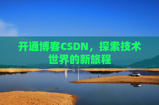 开通博客CSDN，探索技术世界的新旅程